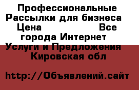 Профессиональные Рассылки для бизнеса › Цена ­ 5000-10000 - Все города Интернет » Услуги и Предложения   . Кировская обл.